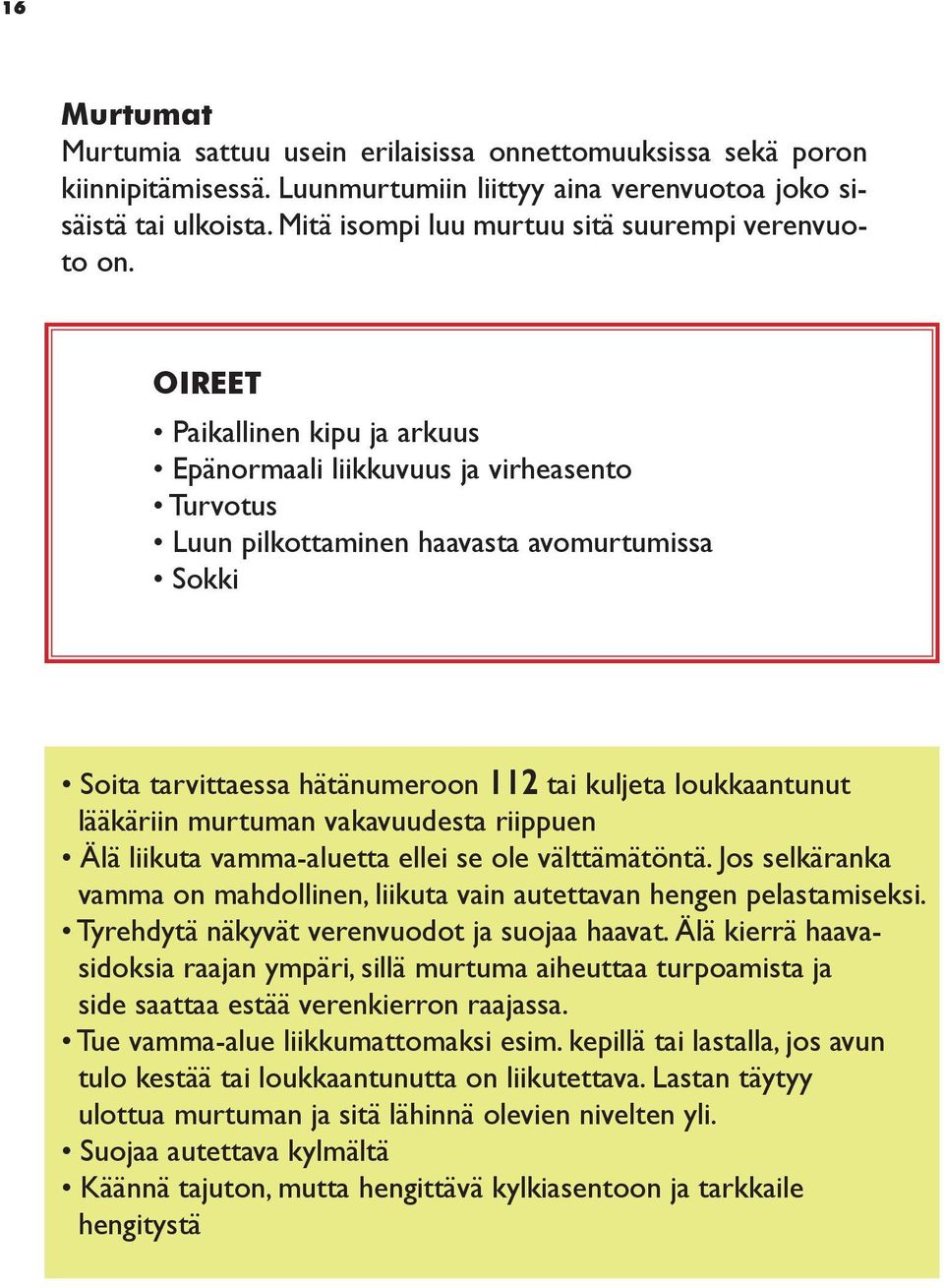 OIREET Paikallinen kipu ja arkuus Epänormaali liikkuvuus ja virheasento Turvotus Luun pilkottaminen haavasta avomurtumissa Sokki Soita tarvittaessa hätänumeroon 112 tai kuljeta loukkaantunut