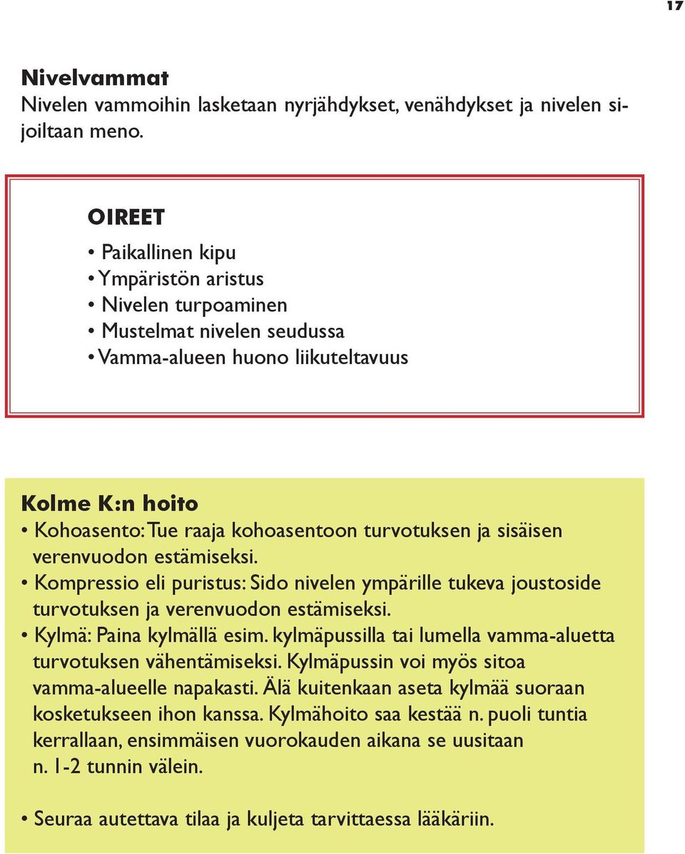 verenvuodon estämiseksi. Kompressio eli puristus: Sido nivelen ympärille tukeva joustoside turvotuksen ja verenvuodon estämiseksi. Kylmä: Paina kylmällä esim.