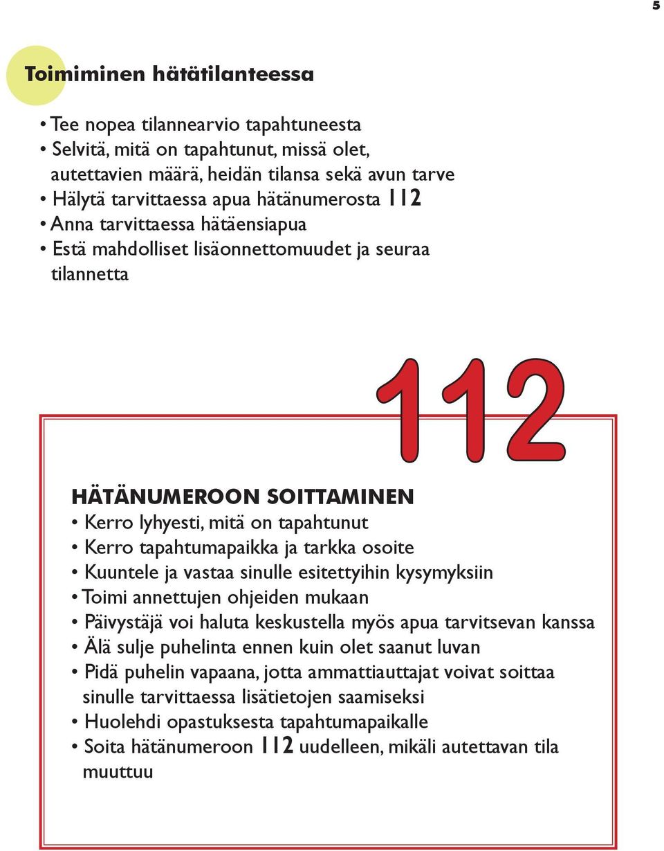 Kuuntele ja vastaa sinulle esitettyihin kysymyksiin Toimi annettujen ohjeiden mukaan Päivystäjä voi haluta keskustella myös apua tarvitsevan kanssa Älä sulje puhelinta ennen kuin olet saanut luvan