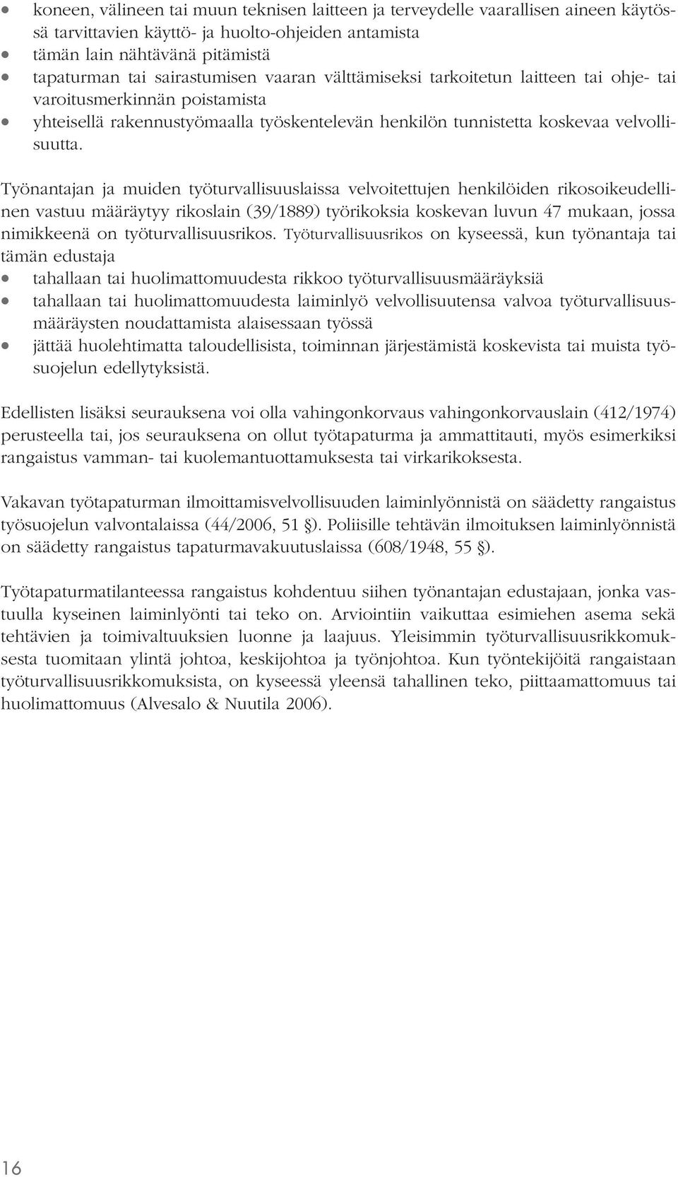 Työnantajan ja muiden työturvallisuuslaissa velvoitettujen henkilöiden rikosoikeudellinen vastuu määräytyy rikoslain (39/1889) työrikoksia koskevan luvun 47 mukaan, jossa nimikkeenä on