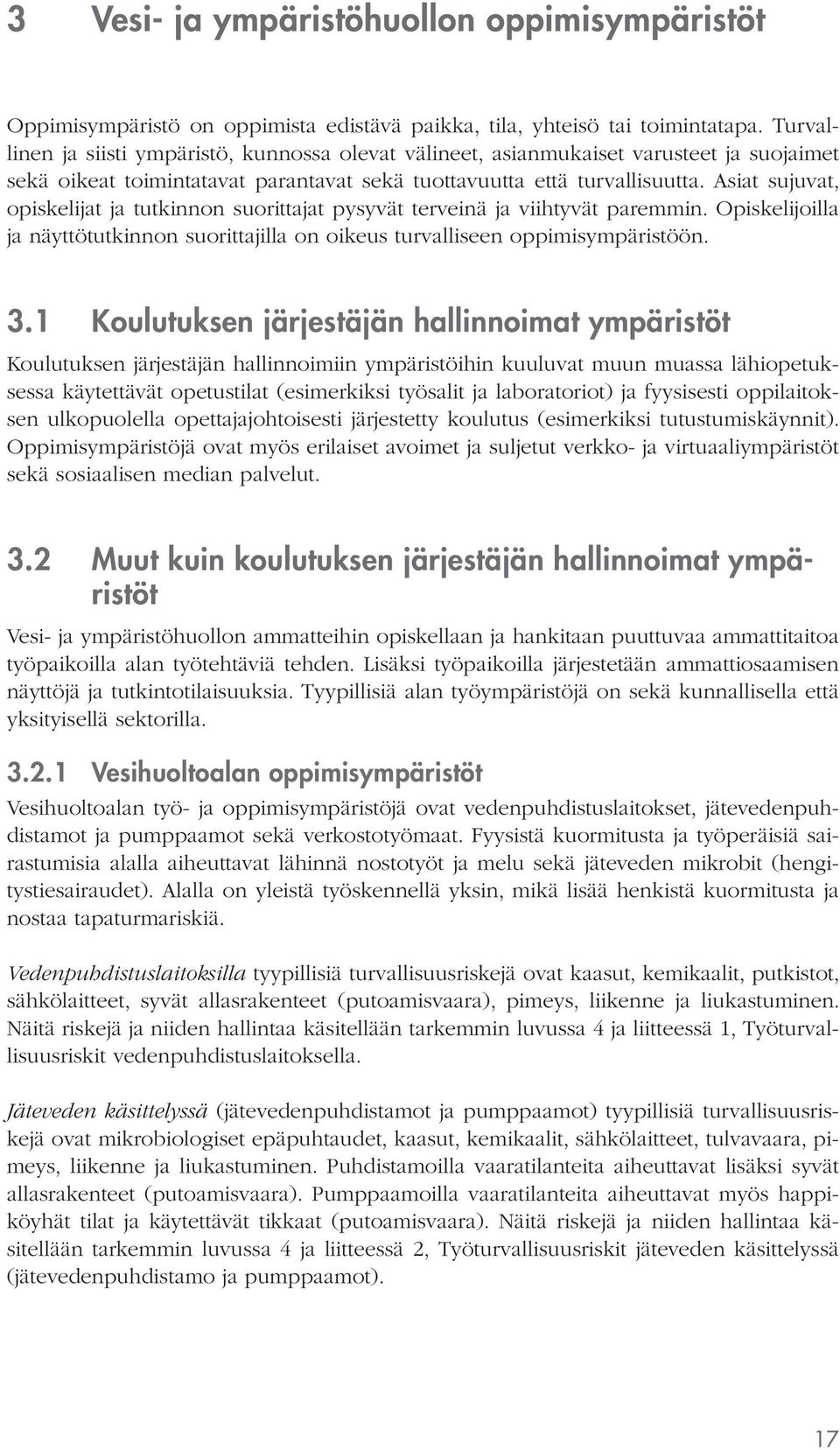 Asiat sujuvat, opiskelijat ja tutkinnon suorittajat pysyvät terveinä ja viihtyvät paremmin. Opiskelijoilla ja näyttötutkinnon suorittajilla on oikeus turvalliseen oppimisympäristöön. 3.