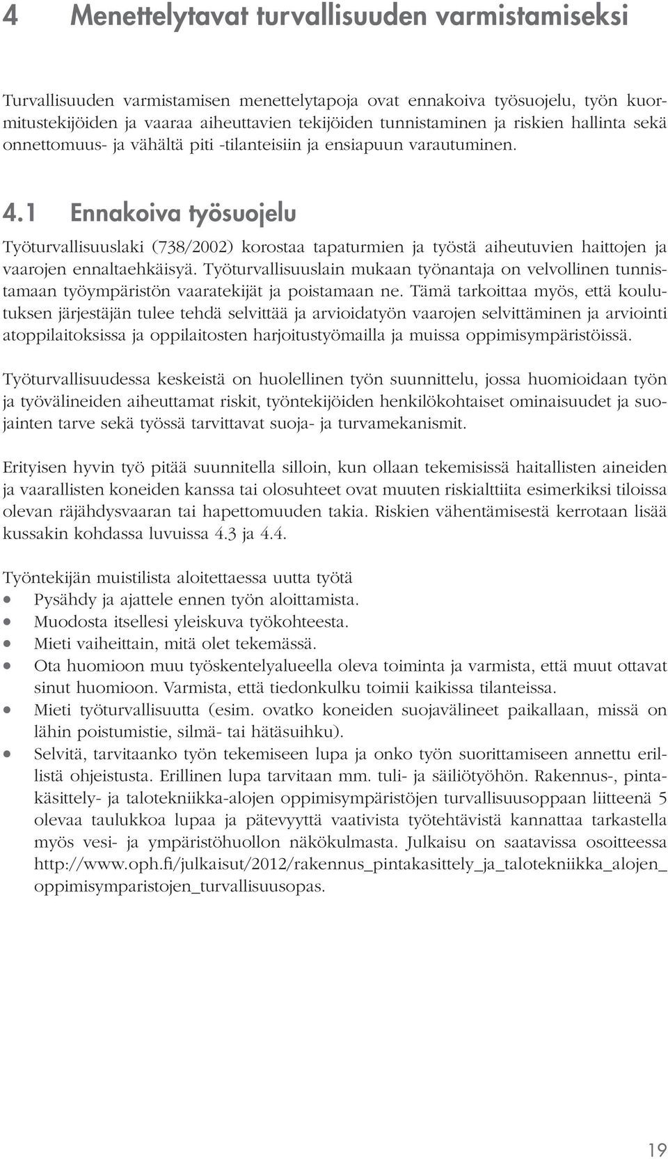 1 Ennakoiva työsuojelu Työturvallisuuslaki (738/2002) korostaa tapaturmien ja työstä aiheutuvien haittojen ja vaarojen ennaltaehkäisyä.