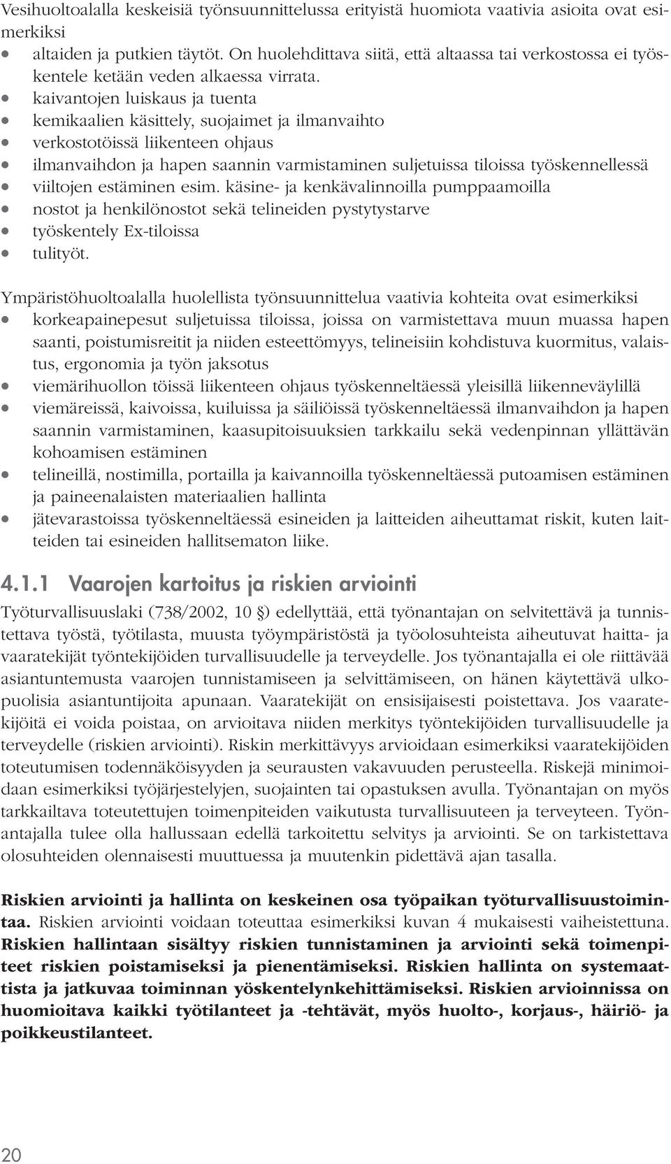 kaivantojen luiskaus ja tuenta kemikaalien käsittely, suojaimet ja ilmanvaihto verkostotöissä liikenteen ohjaus ilmanvaihdon ja hapen saannin varmistaminen suljetuissa tiloissa työskennellessä