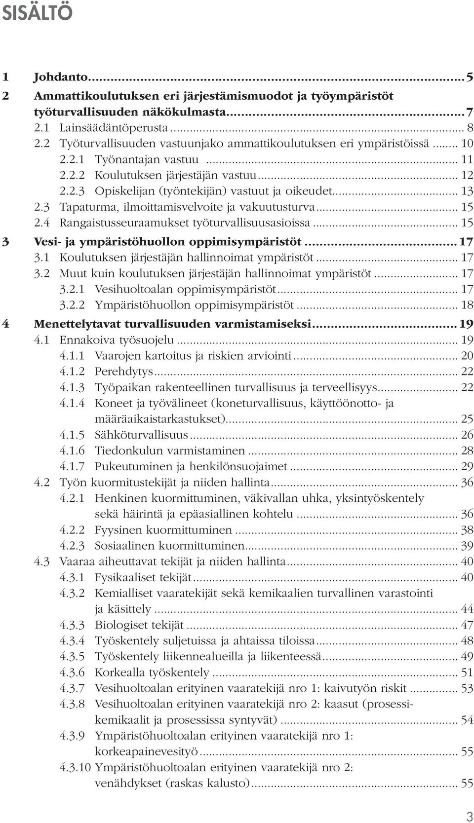 .. 13 2.3 Tapaturma, ilmoittamisvelvoite ja vakuutusturva... 15 2.4 Rangaistusseuraamukset työturvallisuusasioissa... 15 3 Vesi- ja ympäristöhuollon oppimisympäristöt...17 3.