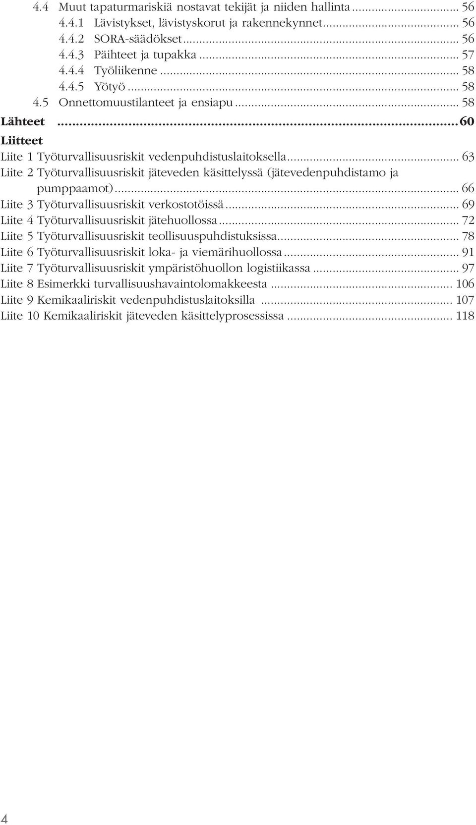 .. 63 Liite 2 Työturvallisuusriskit jäteveden käsittelyssä (jätevedenpuhdistamo ja pumppaamot)... 66 Liite 3 Työturvallisuusriskit verkostotöissä... 69 Liite 4 Työturvallisuusriskit jätehuollossa.