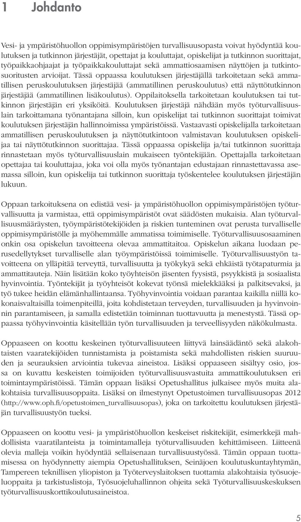 Tässä oppaassa koulutuksen järjestäjällä tarkoitetaan sekä ammatillisen peruskoulutuksen järjestäjää (ammatillinen peruskoulutus) että näyttötutkinnon järjestäjää (ammatillinen lisäkoulutus).