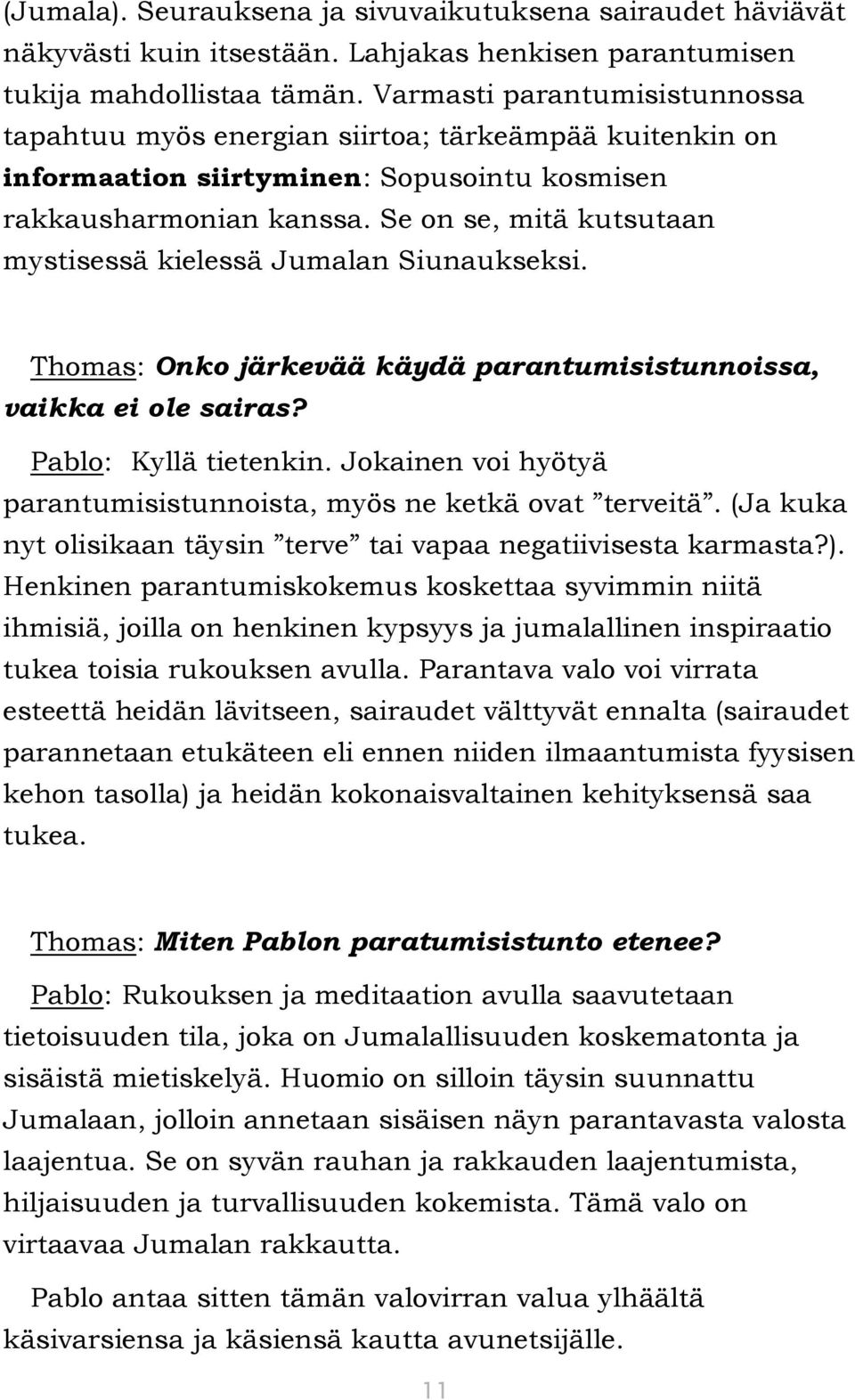 Se on se, mitä kutsutaan mystisessä kielessä Jumalan Siunaukseksi. Thomas: Onko järkevää käydä parantumisistunnoissa, vaikka ei ole sairas? Pablo: Kyllä tietenkin.