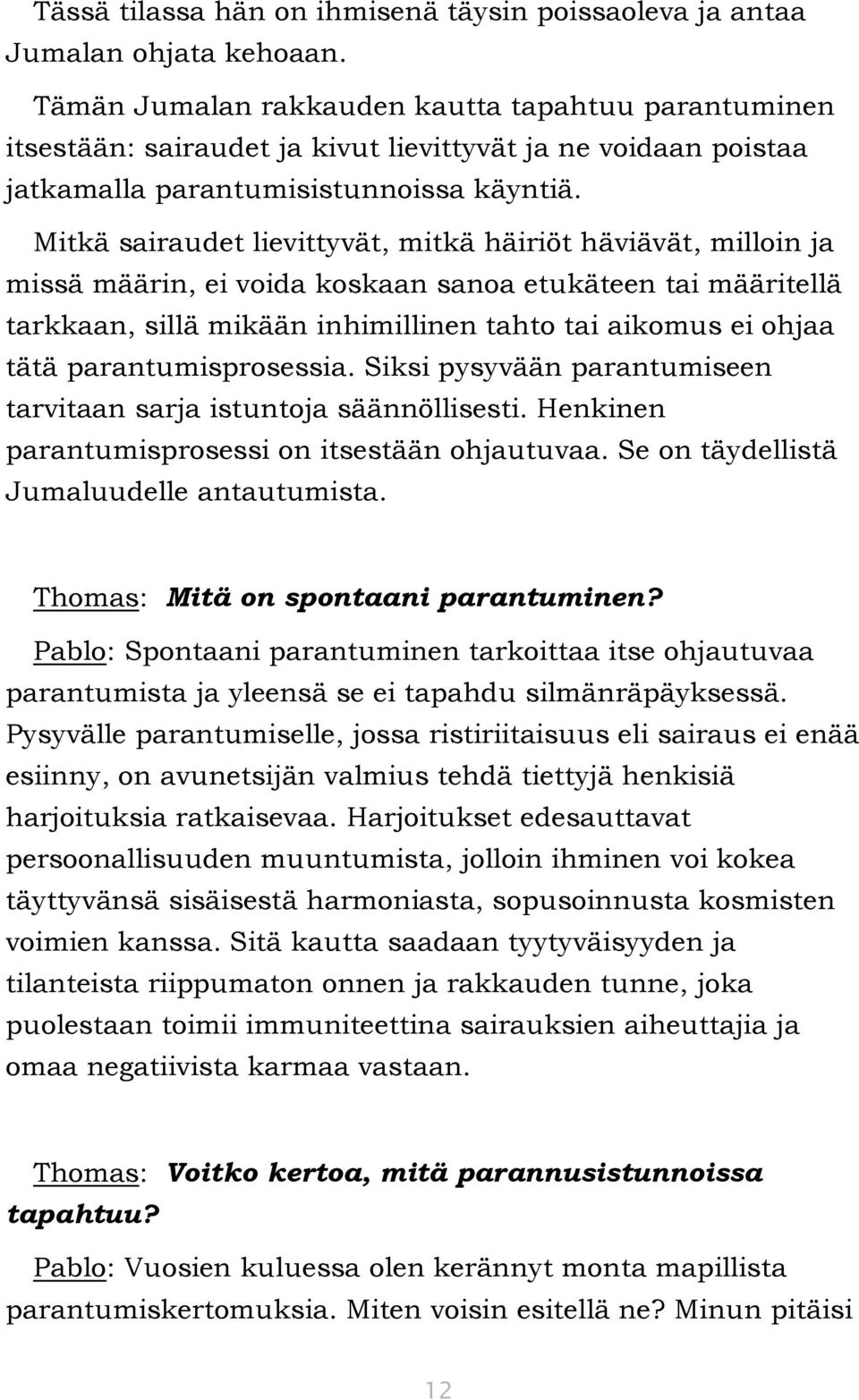 Mitkä sairaudet lievittyvät, mitkä häiriöt häviävät, milloin ja missä määrin, ei voida koskaan sanoa etukäteen tai määritellä tarkkaan, sillä mikään inhimillinen tahto tai aikomus ei ohjaa tätä