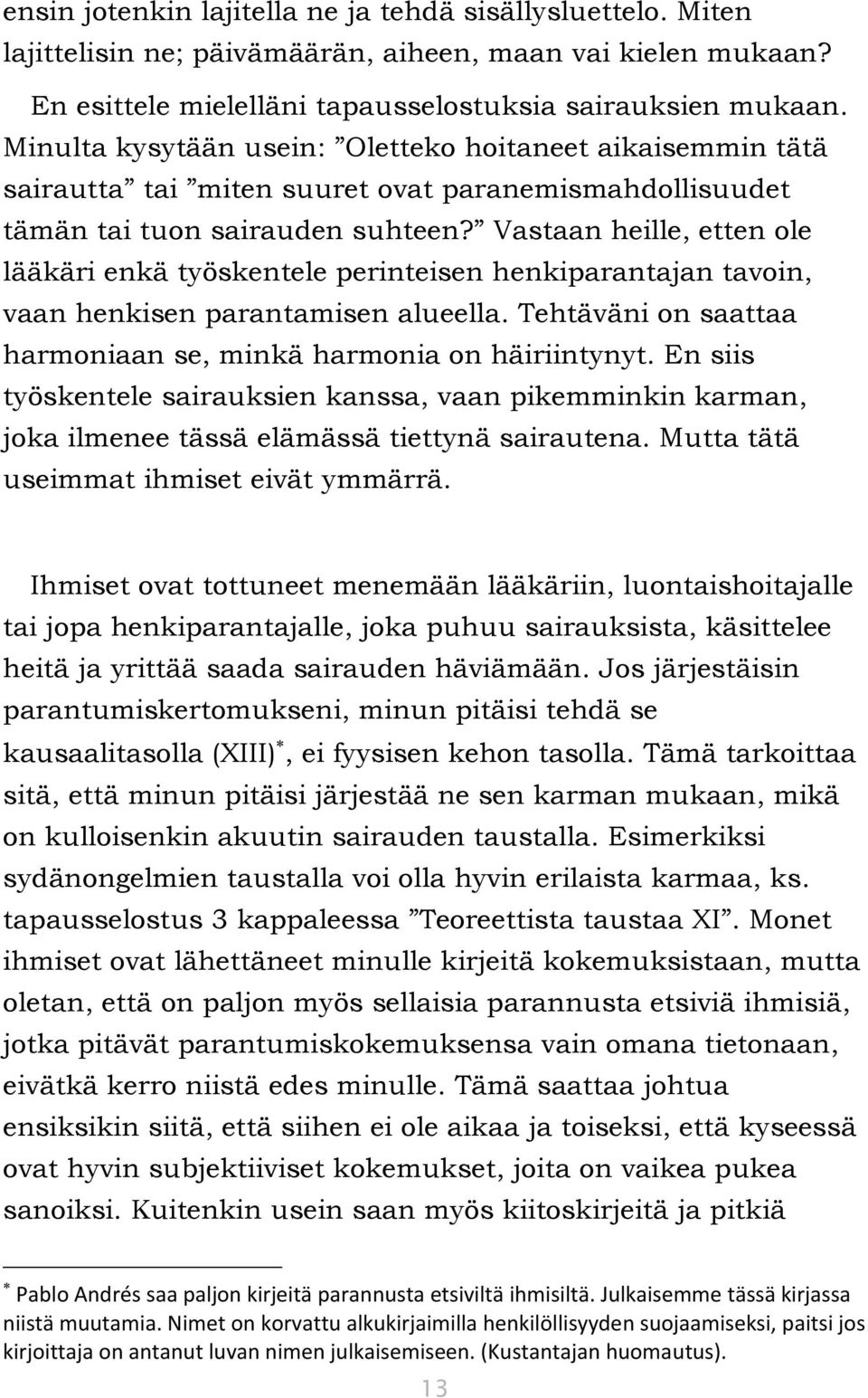 Vastaan heille, etten ole lääkäri enkä työskentele perinteisen henkiparantajan tavoin, vaan henkisen parantamisen alueella. Tehtäväni on saattaa harmoniaan se, minkä harmonia on häiriintynyt.