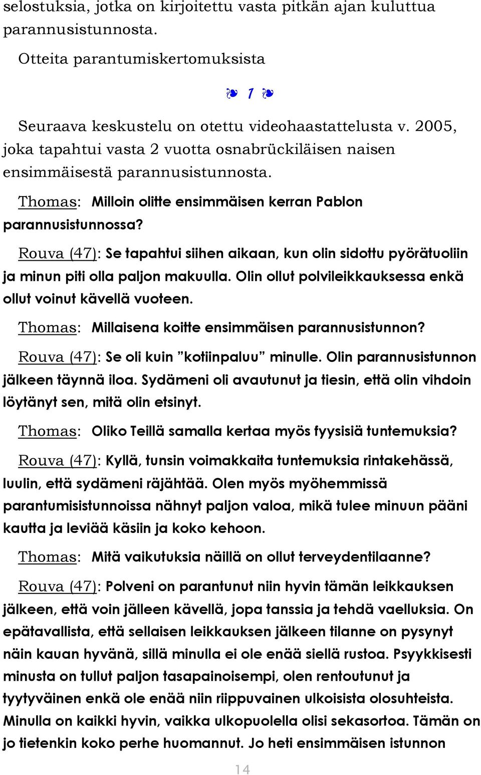 Rouva (47): Se tapahtui siihen aikaan, kun olin sidottu pyörätuoliin ja minun piti olla paljon makuulla. Olin ollut polvileikkauksessa enkä ollut voinut kävellä vuoteen.