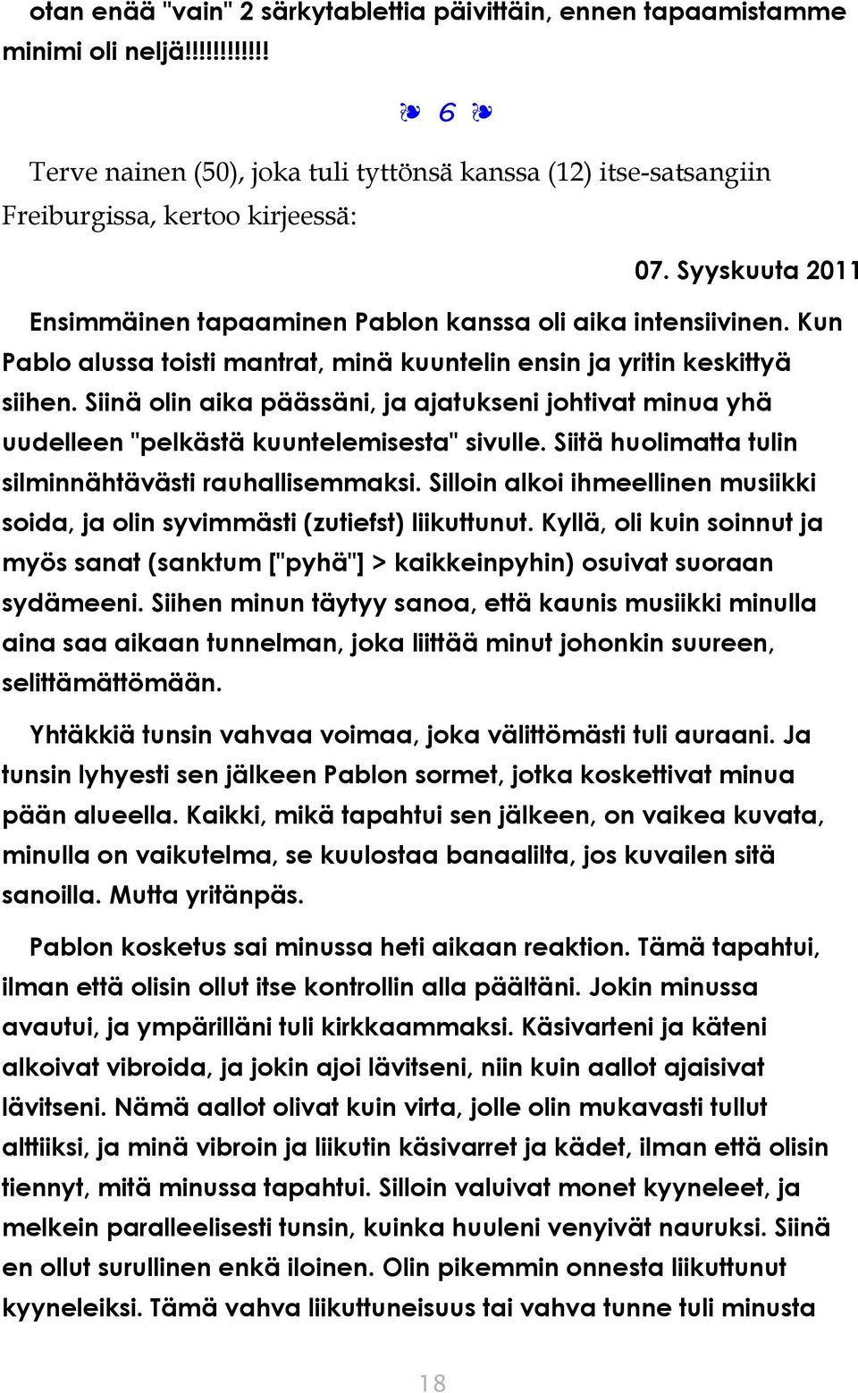 Siinä olin aika päässäni, ja ajatukseni johtivat minua yhä uudelleen "pelkästä kuuntelemisesta" sivulle. Siitä huolimatta tulin silminnähtävästi rauhallisemmaksi.