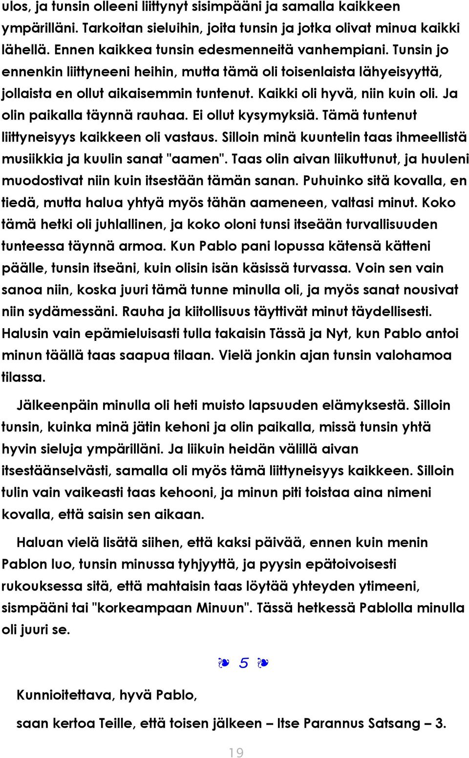 Ei ollut kysymyksiä. Tämä tuntenut liittyneisyys kaikkeen oli vastaus. Silloin minä kuuntelin taas ihmeellistä musiikkia ja kuulin sanat "aamen".