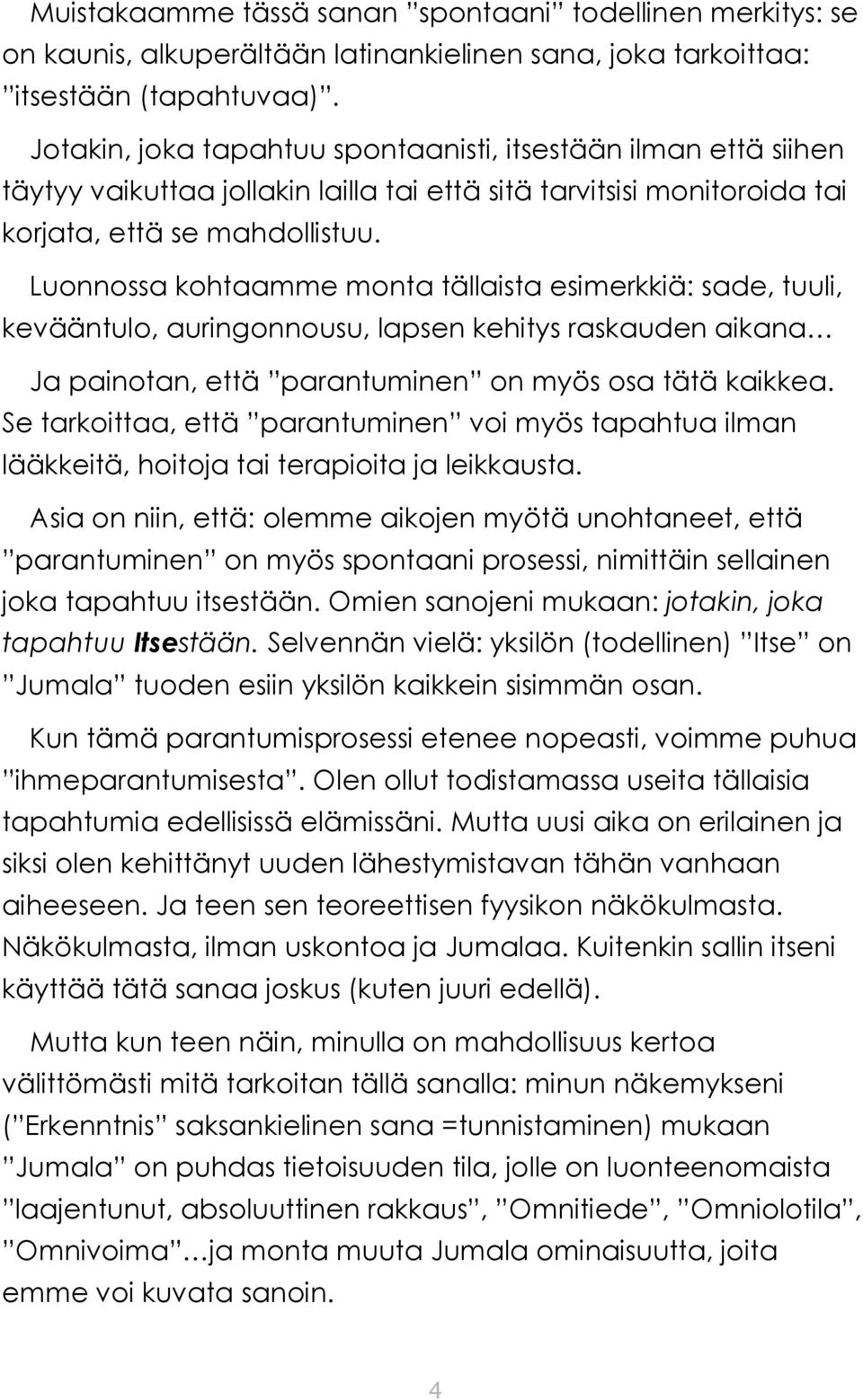 Luonnossa kohtaamme monta tällaista esimerkkiä: sade, tuuli, kevääntulo, auringonnousu, lapsen kehitys raskauden aikana Ja painotan, että parantuminen on myös osa tätä kaikkea.