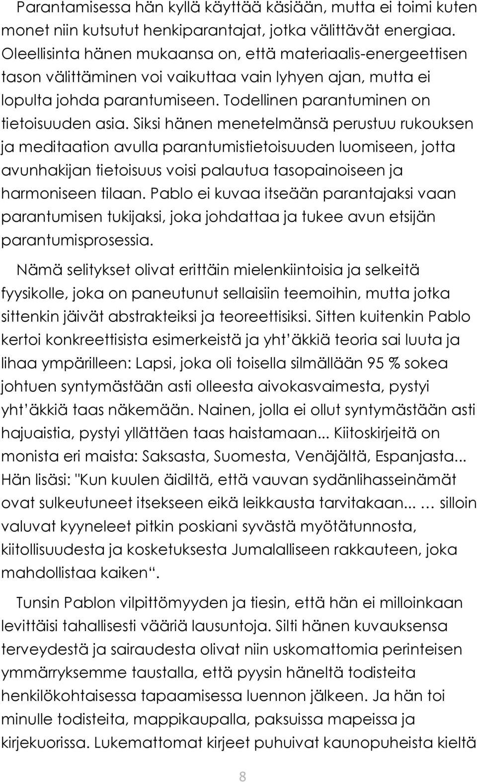 Siksi hänen menetelmänsä perustuu rukouksen ja meditaation avulla parantumistietoisuuden luomiseen, jotta avunhakijan tietoisuus voisi palautua tasopainoiseen ja harmoniseen tilaan.