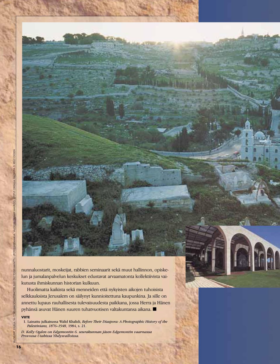 Huolimatta kaikista sekä menneiden että nykyisten aikojen tuhoisista selkkauksista Jerusalem on säilynyt kunnioitettuna kaupunkina.