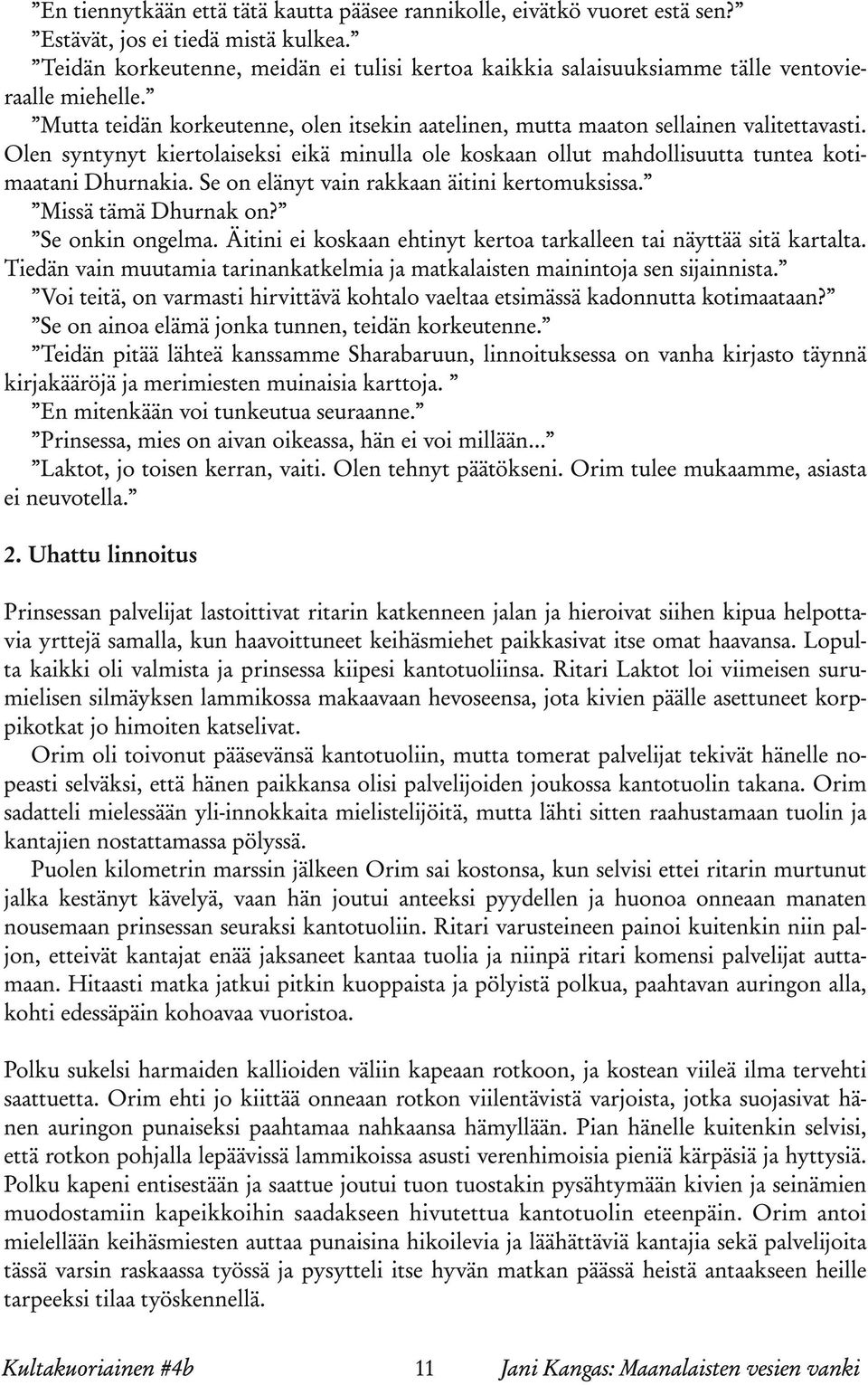 Olen syntynyt kiertolaiseksi eikä minulla ole koskaan ollut mahdollisuutta tuntea kotimaatani Dhurnakia. Se on elänyt vain rakkaan äitini kertomuksissa. Missä tämä Dhurnak on? Se onkin ongelma.