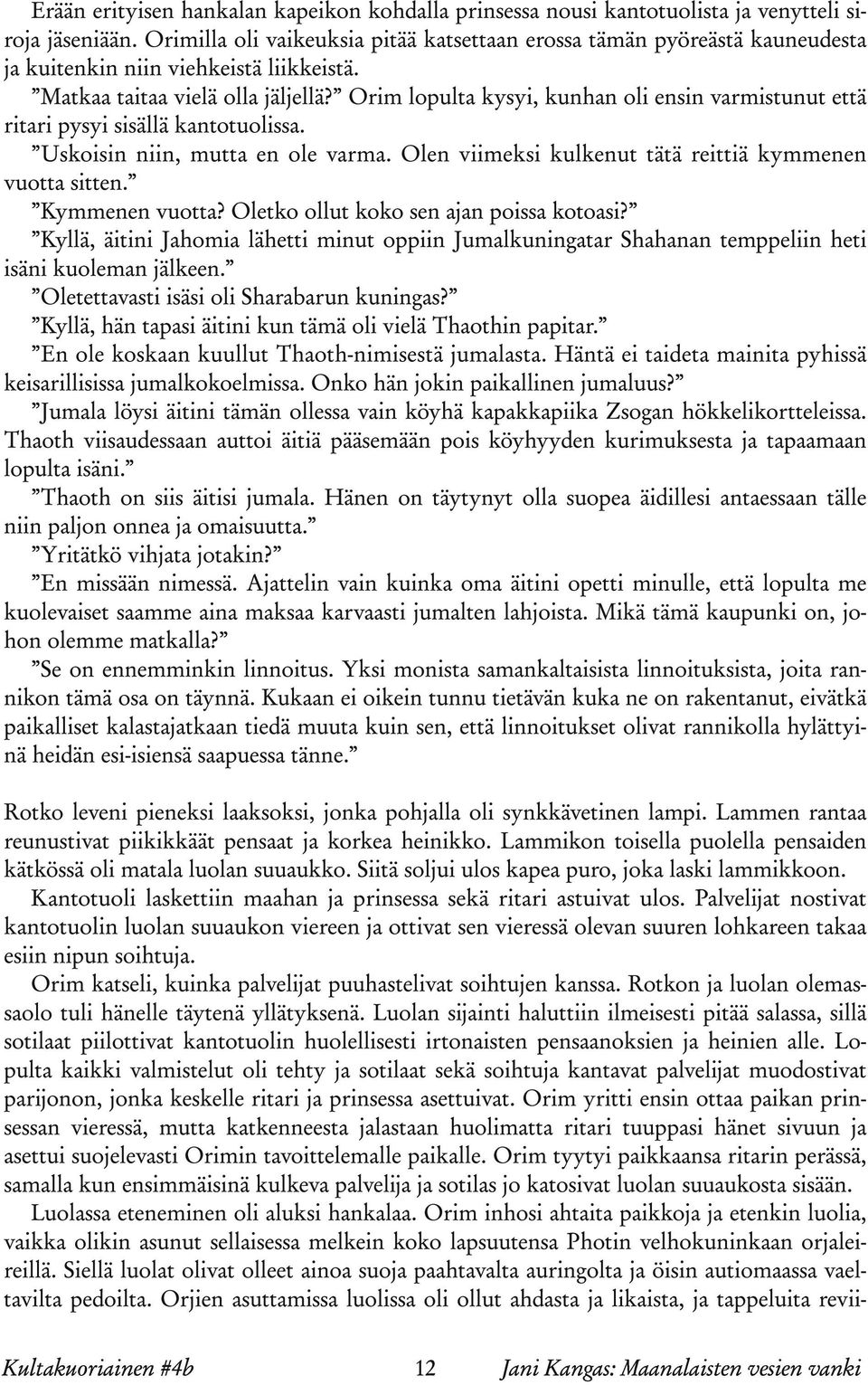 Orim lopulta kysyi, kunhan oli ensin varmistunut että ritari pysyi sisällä kantotuolissa. Uskoisin niin, mutta en ole varma. Olen viimeksi kulkenut tätä reittiä kymmenen vuotta sitten.