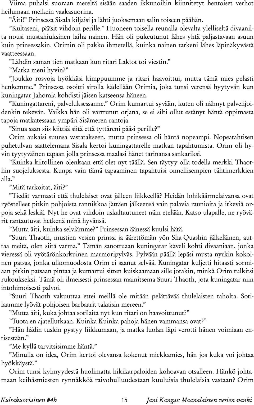 Orimin oli pakko ihmetellä, kuinka nainen tarkeni lähes läpinäkyvästä vaatteessaan. Lähdin saman tien matkaan kun ritari Laktot toi viestin. Matka meni hyvin?