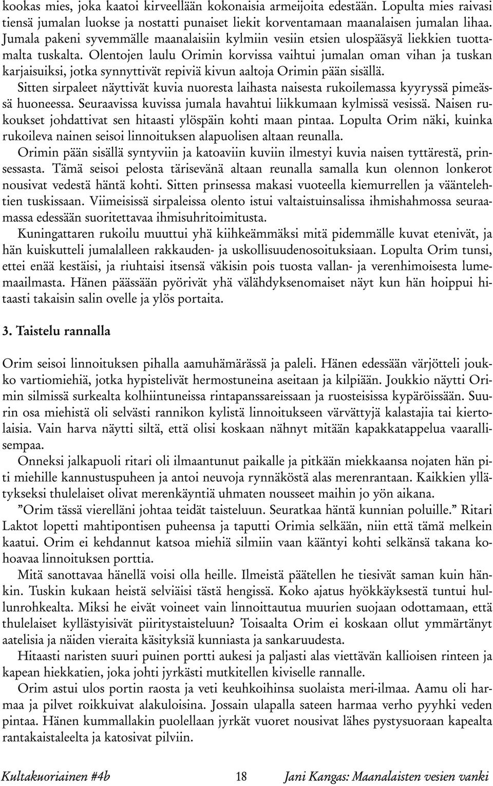 Olentojen laulu Orimin korvissa vaihtui jumalan oman vihan ja tuskan karjaisuiksi, jotka synnyttivät repiviä kivun aaltoja Orimin pään sisällä.