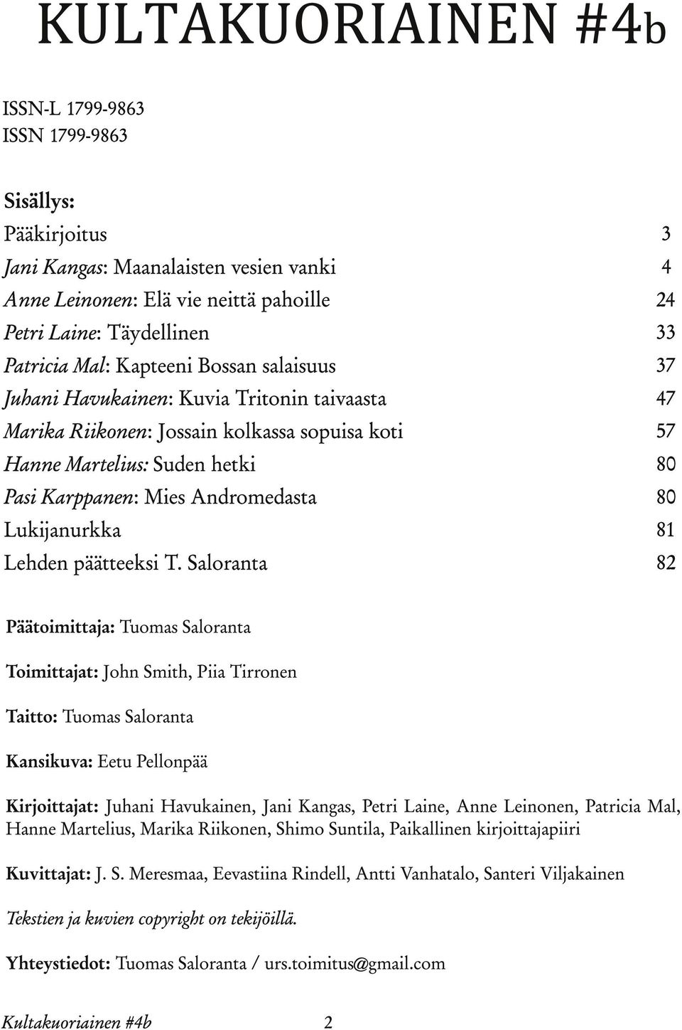 Saloranta 3 4 24 33 37 47 57 80 80 81 82 Päätoimittaja: Tuomas Saloranta Toimittajat: John Smith, Piia Tirronen Taitto: Tuomas Saloranta Kansikuva: Eetu Pellonpää Kirjoittajat: Juhani Havukainen,