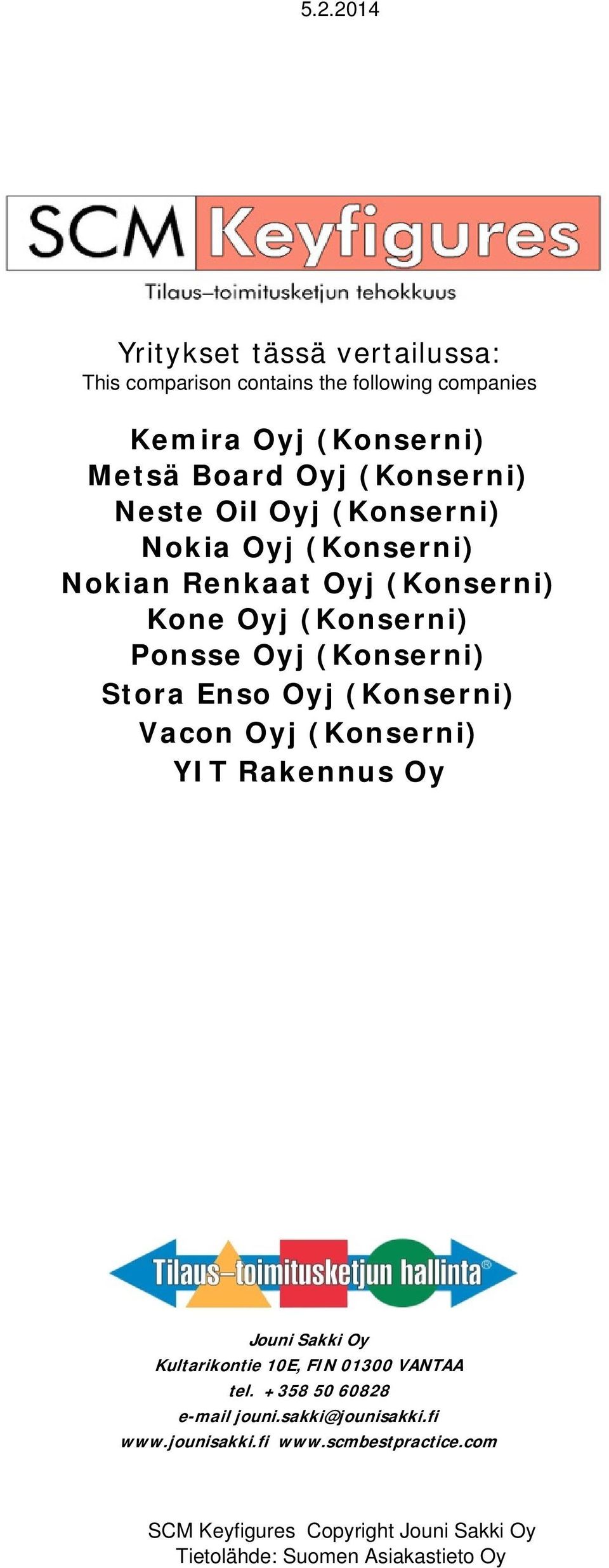 Oyj (Konserni) Ponsse Oyj (Konserni) Stora Enso Oyj (Konserni) Vacon Oyj (Konserni) YIT Rakennus Oy Jouni