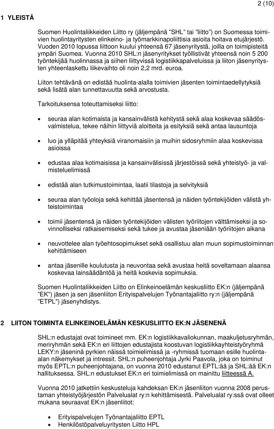 Vuonna 2010 :n jäsenyritykset työllistivät yhteensä noin 5 200 työntekijää huolinnassa ja siihen liittyvissä logistiikkapalveluissa ja liiton jäsenyritysten yhteenlaskettu liikevaihto oli noin 2,2