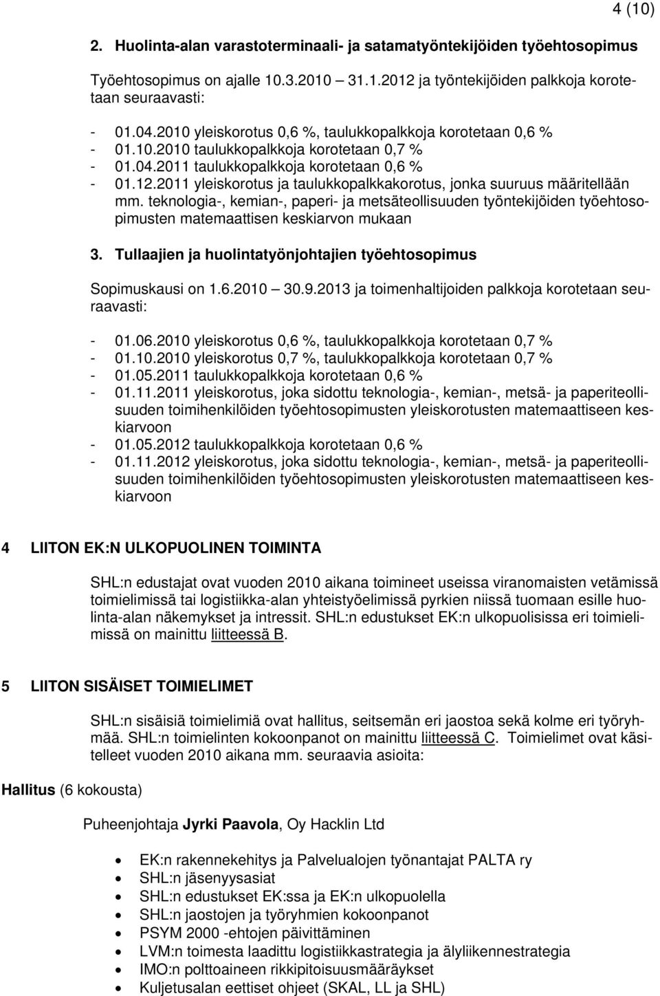 2011 yleiskorotus ja taulukkopalkkakorotus, jonka suuruus määritellään mm. teknologia-, kemian-, paperi- ja metsäteollisuuden työntekijöiden työehtosopimusten matemaattisen keskiarvon mukaan 3.