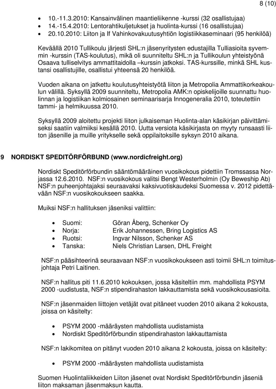 logistiikkaseminaari (95 henkilöä) Keväällä 2010 Tullikoulu järjesti :n jäsenyritysten edustajilla Tulliasioita syvemmin -kurssin (TAS-koulutus), mikä oli suunniteltu :n ja Tullikoulun yhteistyönä