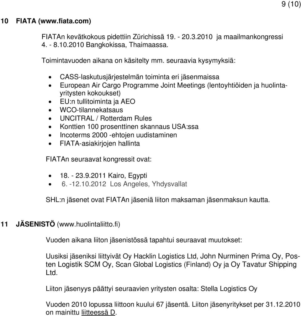 WCO-tilannekatsaus UNCITRAL / Rotterdam Rules Konttien 100 prosenttinen skannaus USA:ssa Incoterms 2000 -ehtojen uudistaminen FIATA-asiakirjojen hallinta FIATAn seuraavat kongressit ovat: 18. - 23.9.