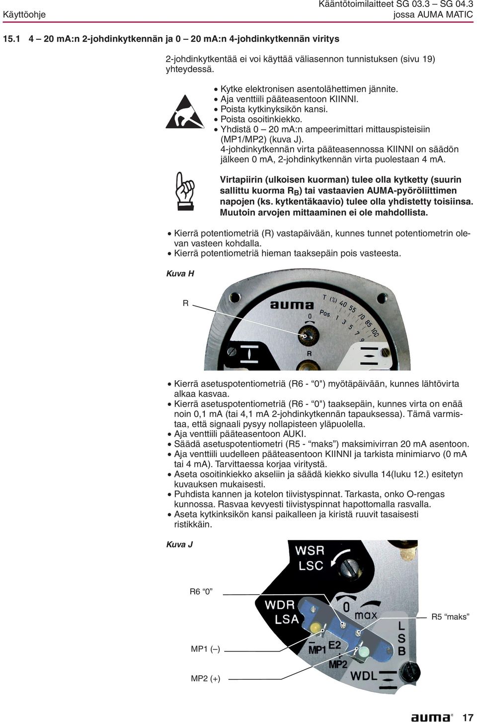 Yhdistä 0 20 ma:n ampeerimittari mittauspisteisiin (MP1/MP2) (kuva J). 4-johdinkytkennän virta pääteasennossa KIINNI on säädön jälkeen 0 ma, 2-johdinkytkennän virta puolestaan 4 ma.