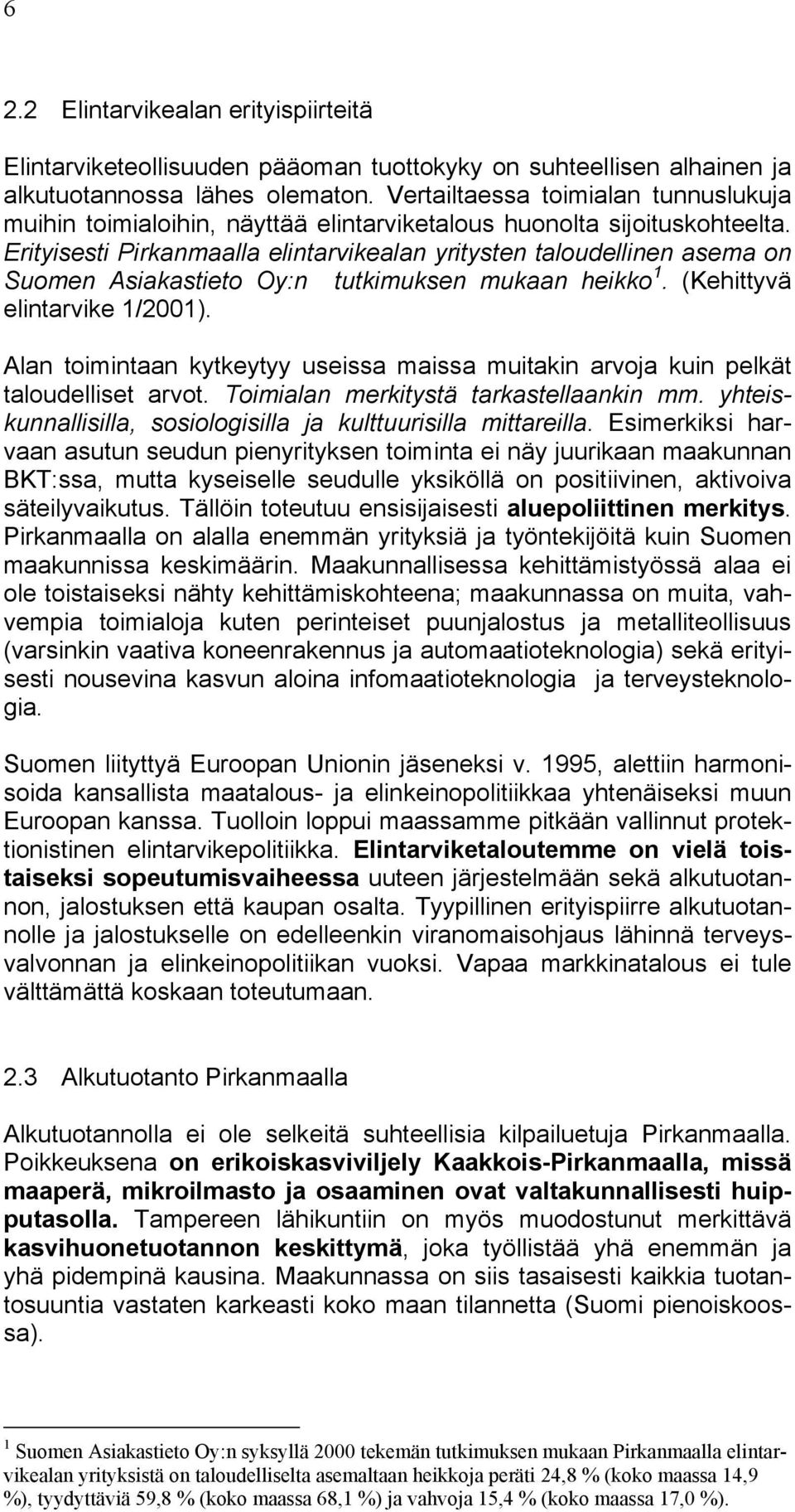 Erityisesti Pirkanmaalla elintarvikealan yritysten taloudellinen asema on Suomen Asiakastieto Oy:n tutkimuksen mukaan heikko 1. (Kehittyvä elintarvike 1/2001).