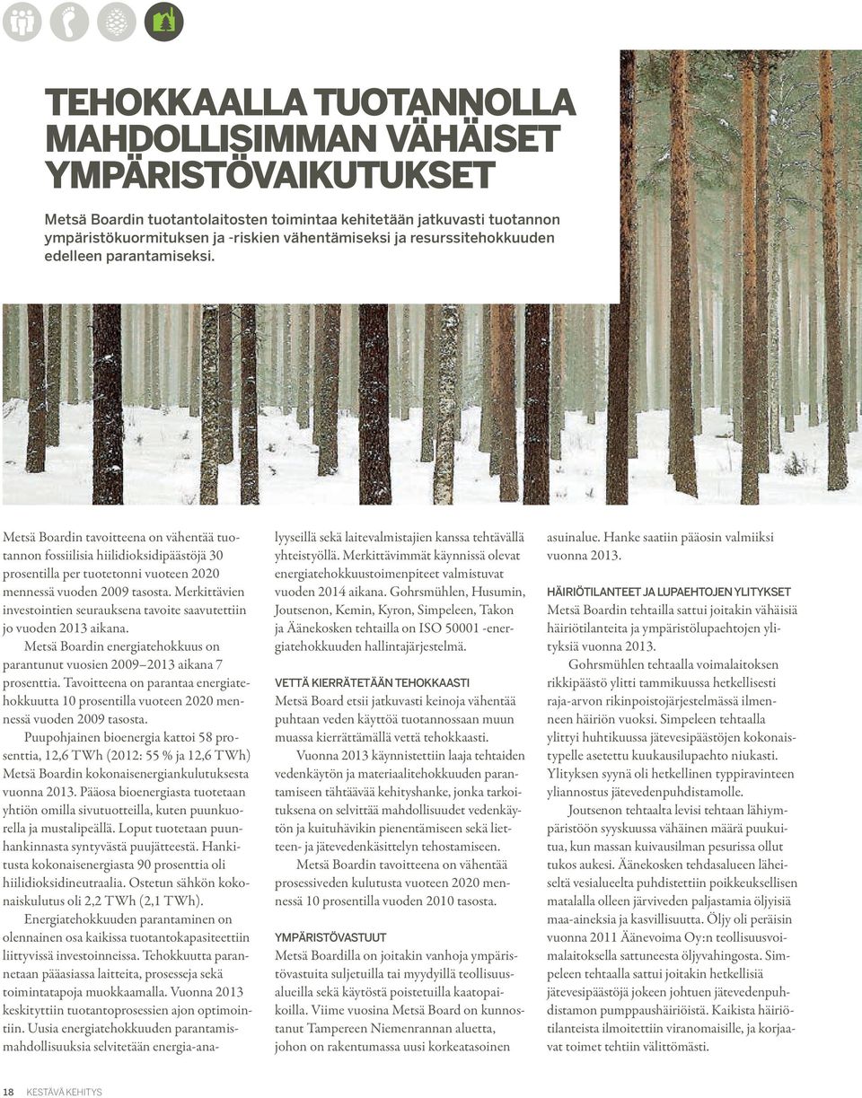 Merkittävien investointien seurauksena tavoite saavutettiin jo vuoden 2013 aikana. Metsä Boardin energiatehokkuus on parantunut vuosien 2009 2013 aikana 7 prosenttia.