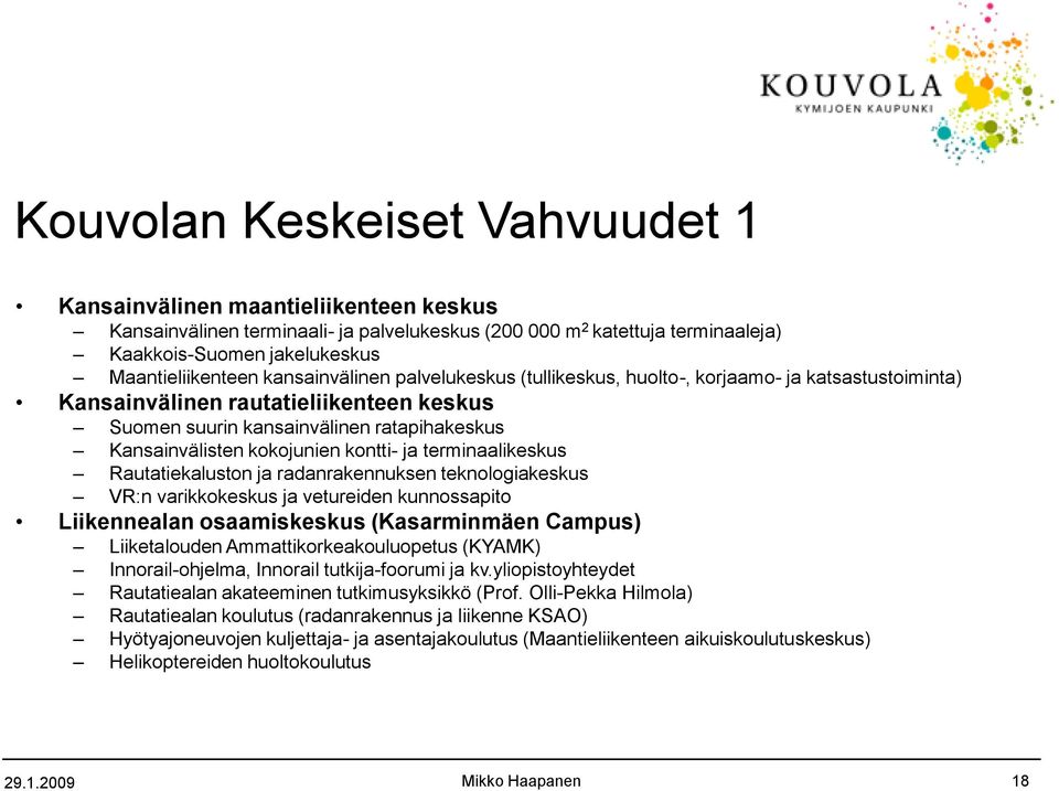 kontti- ja terminaalikeskus Rautatiekaluston ja radanrakennuksen teknologiakeskus VR:n varikkokeskus ja vetureiden kunnossapito Liikennealan osaamiskeskus (Kasarminmäen Campus) Liiketalouden