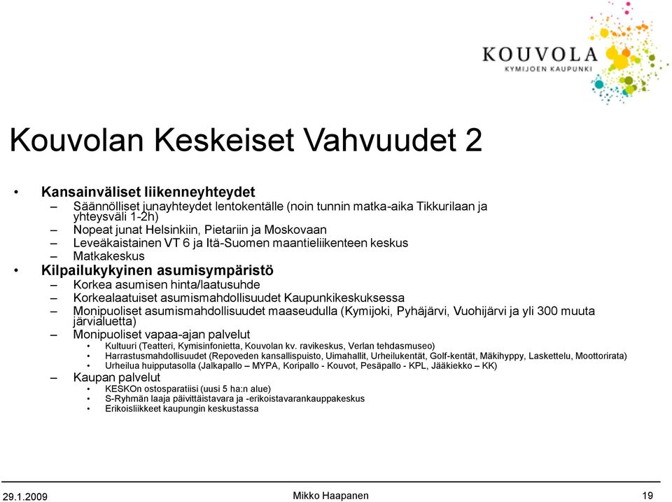 Kaupunkikeskuksessa Monipuoliset asumismahdollisuudet maaseudulla (Kymijoki, Pyhäjärvi, Vuohijärvi ja yli 300 muuta järvialuetta) Monipuoliset vapaa-ajan palvelut Kultuuri (Teatteri, Kymisinfonietta,