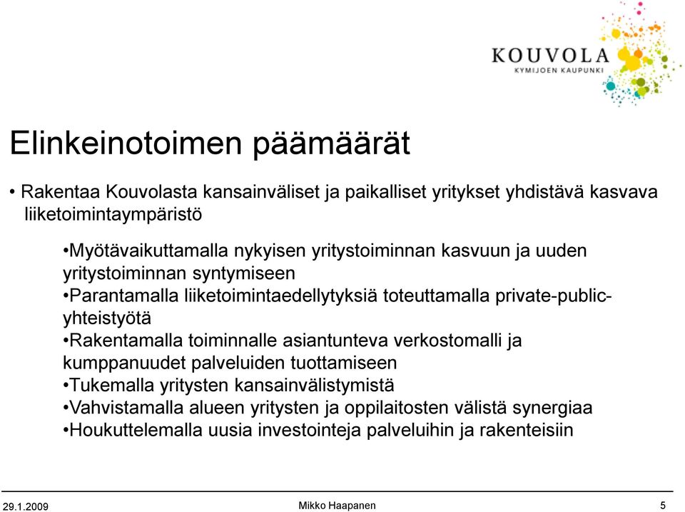 private-publicyhteistyötä Rakentamalla toiminnalle asiantunteva verkostomalli ja kumppanuudet palveluiden tuottamiseen Tukemalla yritysten