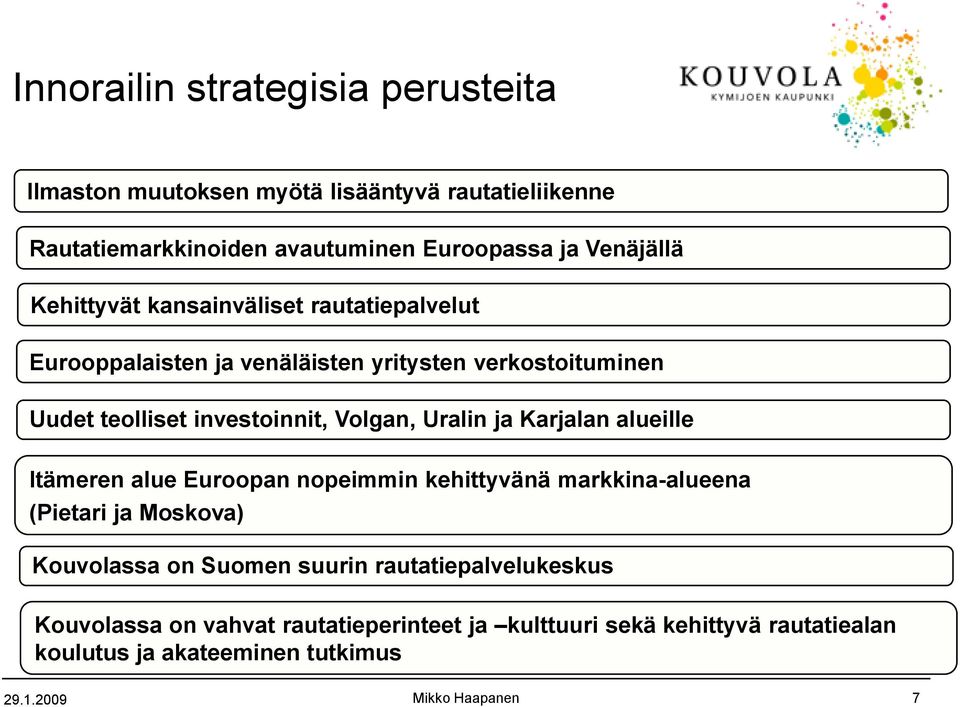 Uralin ja Karjalan alueille Itämeren alue Euroopan nopeimmin kehittyvänä markkina-alueena (Pietari ja Moskova) Kouvolassa on Suomen suurin