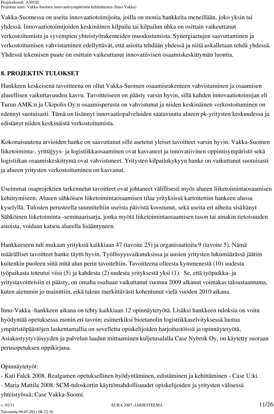 Synergiaetujen saavuttaminen ja verkostoitumisen vahvistaminen edellyttävät, että asioita tehdään yhdessä ja niitä uskalletaan tehdä yhdessä.