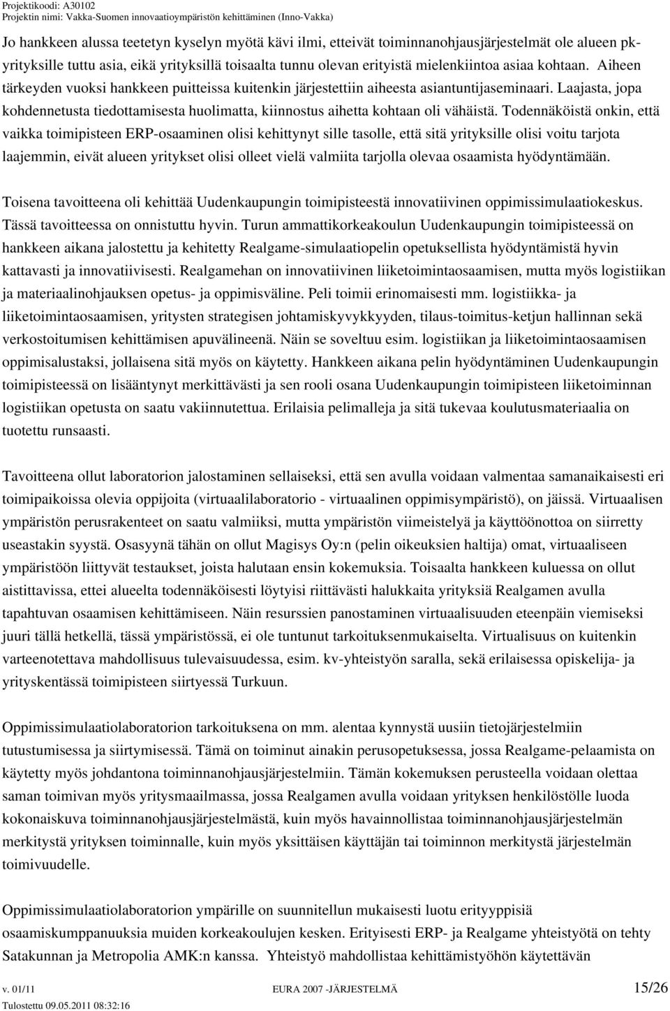 Laajasta, jopa kohdennetusta tiedottamisesta huolimatta, kiinnostus aihetta kohtaan oli vähäistä.