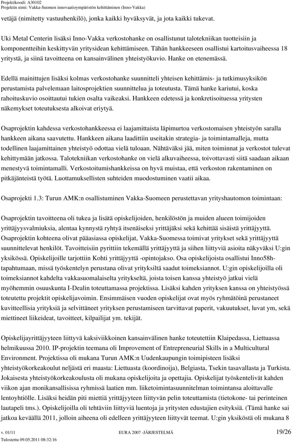 Tähän hankkeeseen osallistui kartoitusvaiheessa 18 yritystä, ja siinä tavoitteena on kansainvälinen yhteistyökuvio. Hanke on etenemässä.