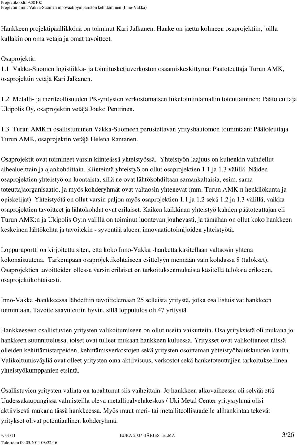 2 Metalli- ja meriteollisuuden PK-yritysten verkostomaisen liiketoimintamallin toteuttaminen: Päätoteuttaja Ukipolis Oy, osaprojektin vetäjä Jouko Penttinen. 1.