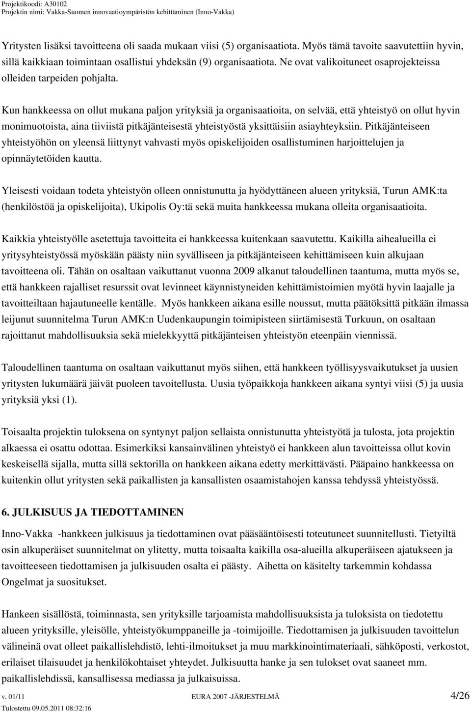 Kun hankkeessa on ollut mukana paljon yrityksiä ja organisaatioita, on selvää, että yhteistyö on ollut hyvin monimuotoista, aina tiiviistä pitkäjänteisestä yhteistyöstä yksittäisiin asiayhteyksiin.