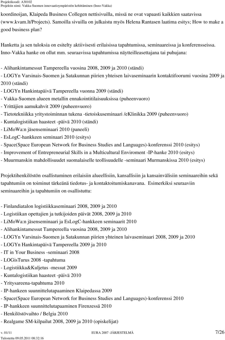 Hanketta ja sen tuloksia on esitelty aktiivisesti erilaisissa tapahtumissa, seminaareissa ja konferensseissa. Inno-Vakka hanke on ollut mm.