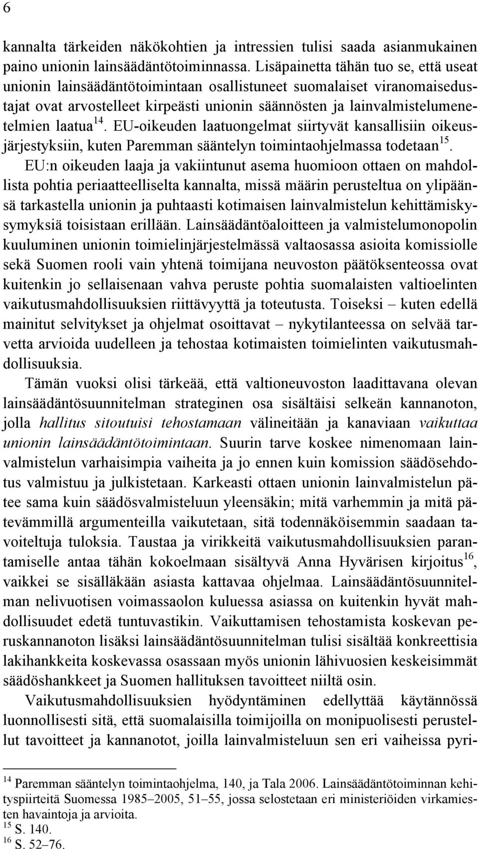 14. EU-oikeuden laatuongelmat siirtyvät kansallisiin oikeusjärjestyksiin, kuten Paremman sääntelyn toimintaohjelmassa todetaan 15.