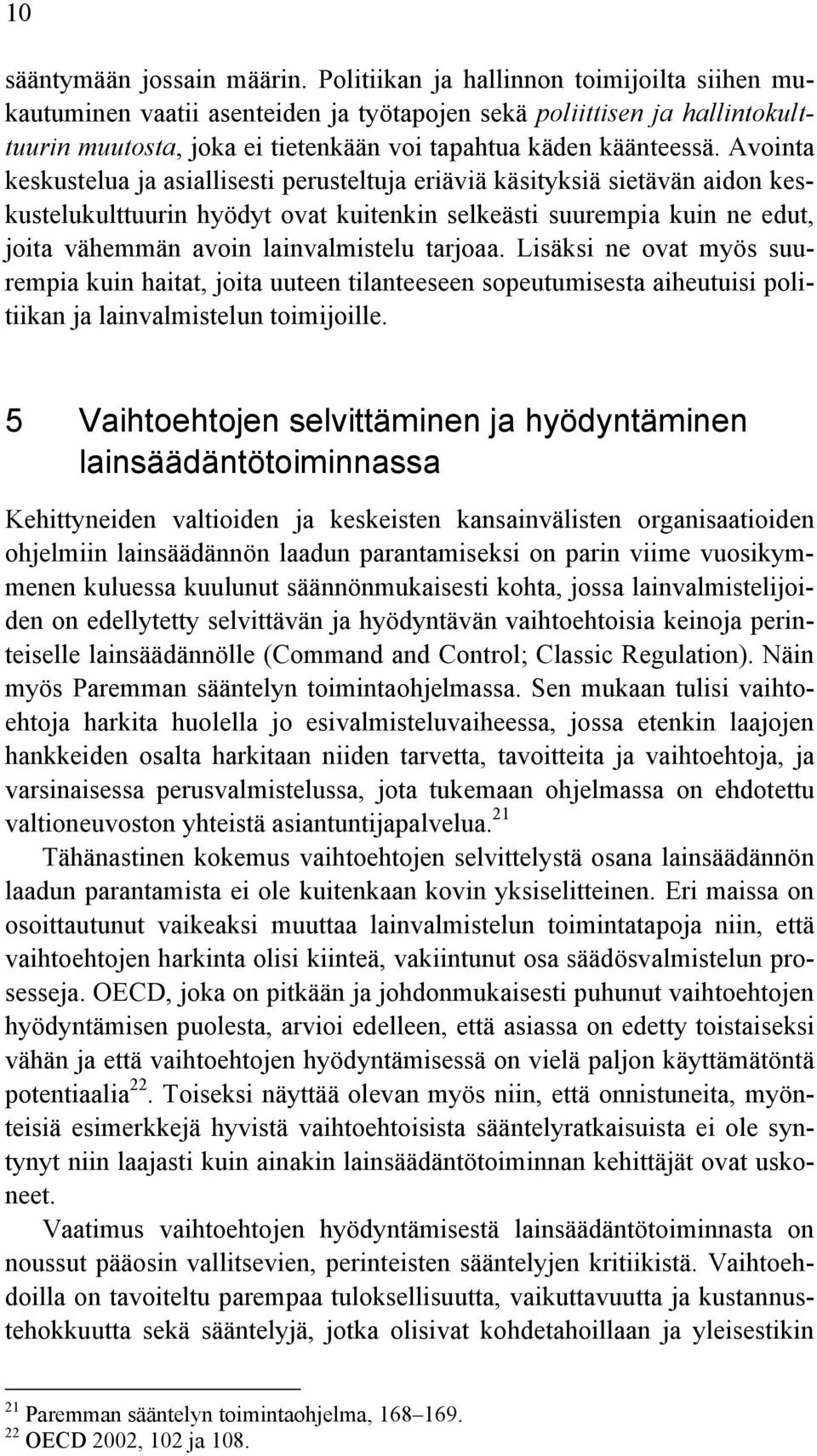 Avointa keskustelua ja asiallisesti perusteltuja eriäviä käsityksiä sietävän aidon keskustelukulttuurin hyödyt ovat kuitenkin selkeästi suurempia kuin ne edut, joita vähemmän avoin lainvalmistelu