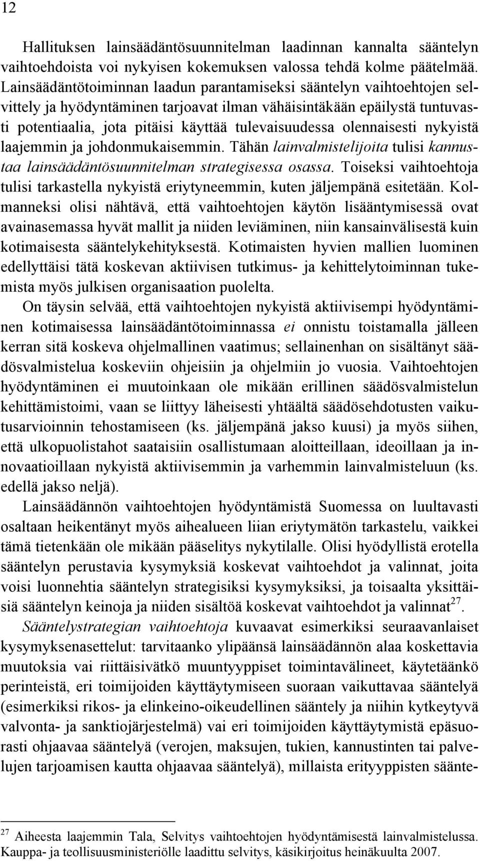 olennaisesti nykyistä laajemmin ja johdonmukaisemmin. Tähän lainvalmistelijoita tulisi kannustaa lainsäädäntösuunnitelman strategisessa osassa.