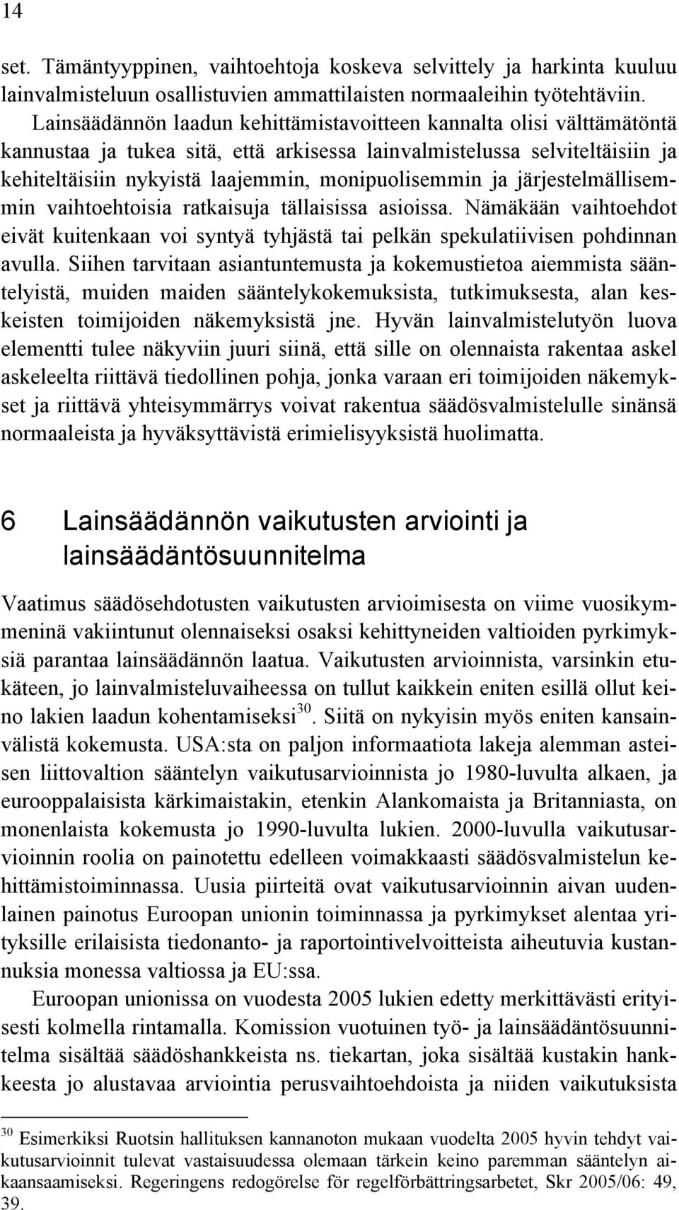 ja järjestelmällisemmin vaihtoehtoisia ratkaisuja tällaisissa asioissa. Nämäkään vaihtoehdot eivät kuitenkaan voi syntyä tyhjästä tai pelkän spekulatiivisen pohdinnan avulla.