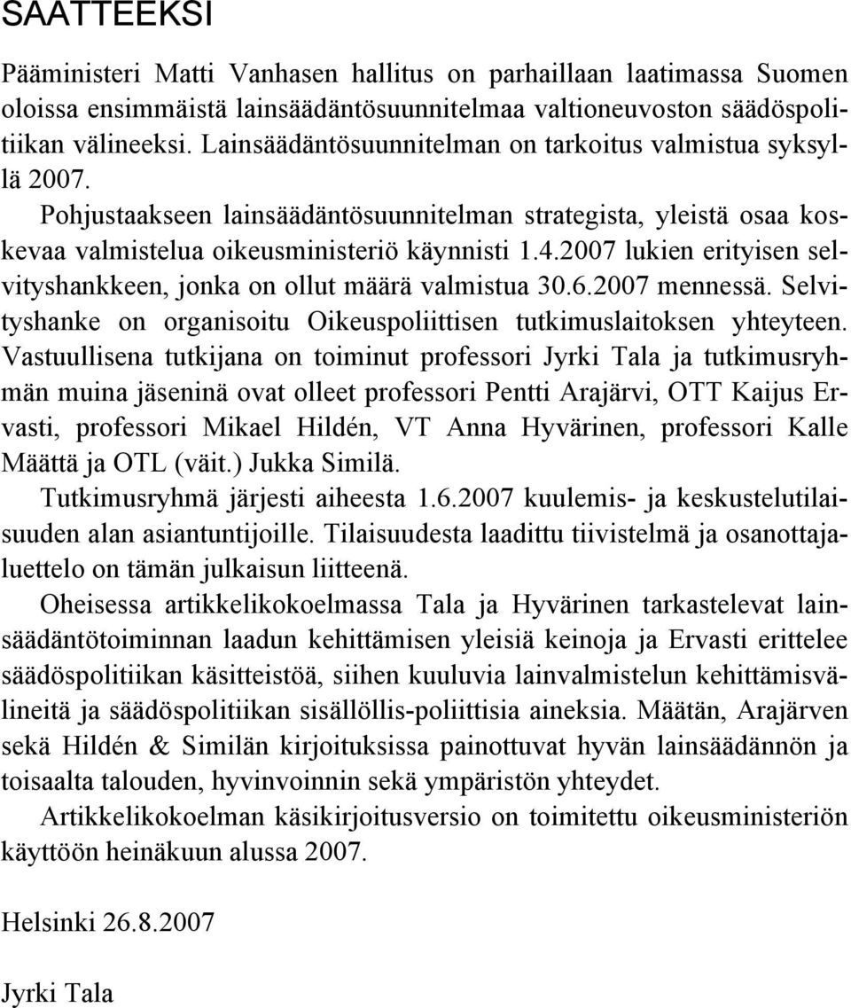 2007 lukien erityisen selvityshankkeen, jonka on ollut määrä valmistua 30.6.2007 mennessä. Selvityshanke on organisoitu Oikeuspoliittisen tutkimuslaitoksen yhteyteen.