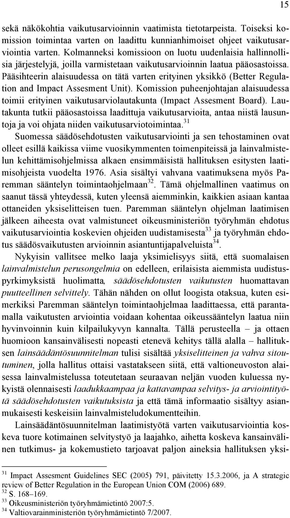 Pääsihteerin alaisuudessa on tätä varten erityinen yksikkö (Better Regulation and Impact Assesment Unit).