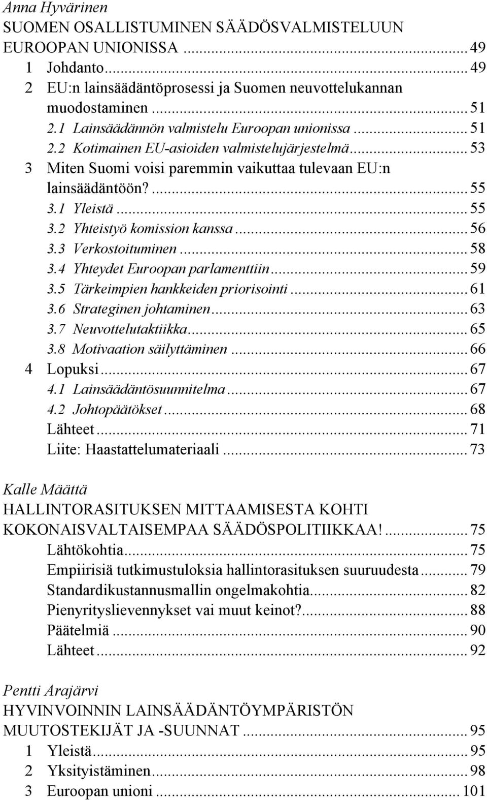 1 Yleistä... 55 3.2 Yhteistyö komission kanssa... 56 3.3 Verkostoituminen... 58 3.4 Yhteydet Euroopan parlamenttiin... 59 3.5 Tärkeimpien hankkeiden priorisointi... 61 3.6 Strateginen johtaminen.