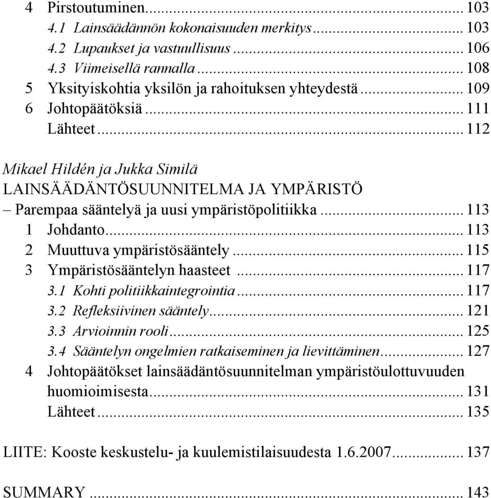 .. 113 2 Muuttuva ympäristösääntely... 115 3 Ympäristösääntelyn haasteet... 117 3.1 Kohti politiikkaintegrointia... 117 3.2 Refleksiivinen sääntely... 121 3.3 Arvioinnin rooli... 125 3.